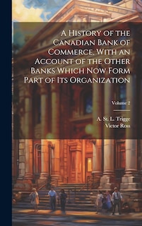 Front cover_A History of the Canadian Bank of Commerce, With an Account of the Other Banks Which Now Form Part of Its Organization; Volume 2