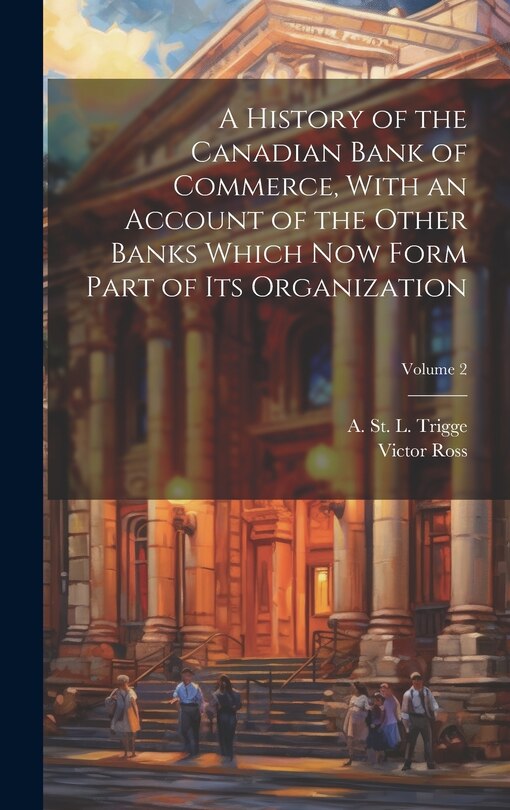 Front cover_A History of the Canadian Bank of Commerce, With an Account of the Other Banks Which Now Form Part of Its Organization; Volume 2