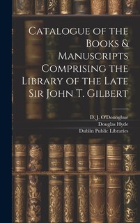 Couverture_Catalogue of the Books & Manuscripts Comprising the Library of the Late Sir John T. Gilbert
