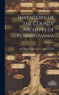 Front cover_Inventory of the County Archives of Pennsylvania; Volume no.40