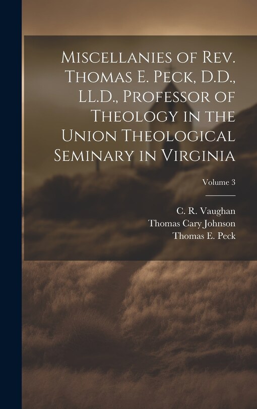 Front cover_Miscellanies of Rev. Thomas E. Peck, D.D., LL.D., Professor of Theology in the Union Theological Seminary in Virginia; Volume 3