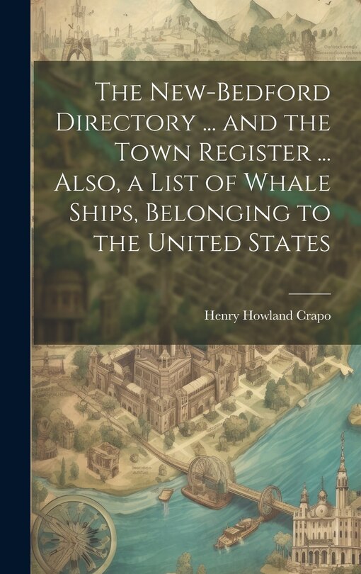 Front cover_The New-Bedford Directory ... and the Town Register ... Also, a List of Whale Ships, Belonging to the United States