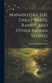 Front cover_Manabozho, the Great White Rabbit, and Other Indian Stories