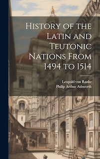 Front cover_History of the Latin and Teutonic Nations From 1494 to 1514