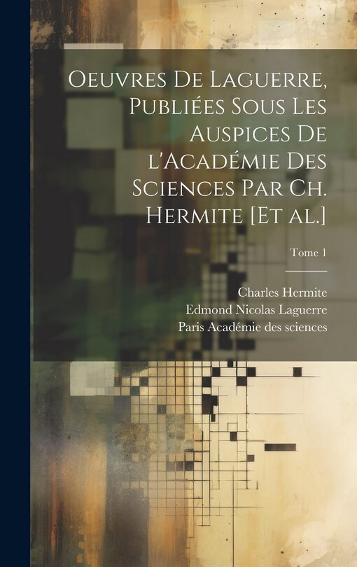 Front cover_Oeuvres de Laguerre, publiées sous les auspices de l'Académie des sciences par Ch. Hermite [et al.]; Tome 1
