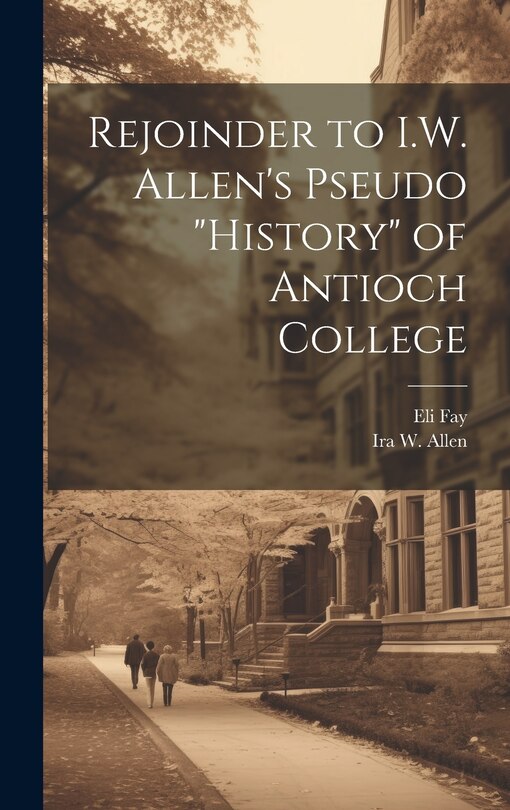 Front cover_Rejoinder to I.W. Allen's Pseudo History of Antioch College
