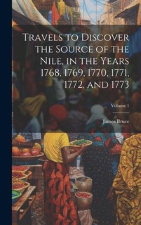 Couverture_Travels to Discover the Source of the Nile, in the Years 1768, 1769, 1770, 1771, 1772, and 1773; Volume 1
