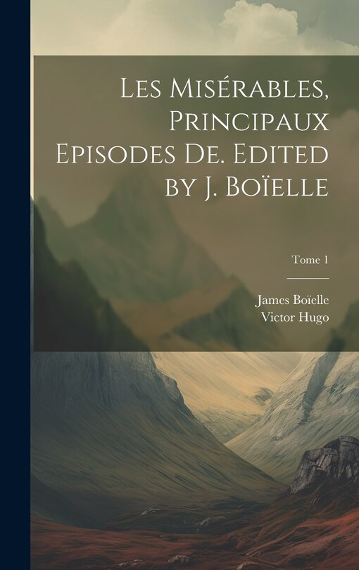 Couverture_Les mis&eacute;rables, principaux episodes de. Edited by J. Bo&iuml;elle; Tome 1