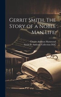 Front cover_Gerrit Smith. The Story of a Noble Man Life;