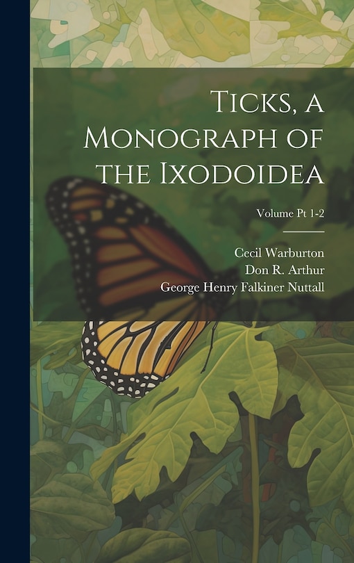 Front cover_Ticks, a Monograph of the Ixodoidea; Volume Pt 1-2