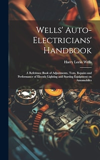 Front cover_Wells' Auto-electricians' Handbook; a Reference Book of Adjustments, Tests, Repairs and Performance of Electric Lighting and Starting Equipment on Automobiles