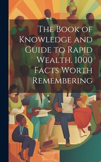 Couverture_The Book of Knowledge and Guide to Rapid Wealth. 1000 Facts Worth Remembering