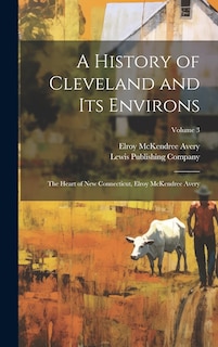 Front cover_A History of Cleveland and Its Environs; the Heart of New Connecticut, Elroy McKendree Avery; Volume 3
