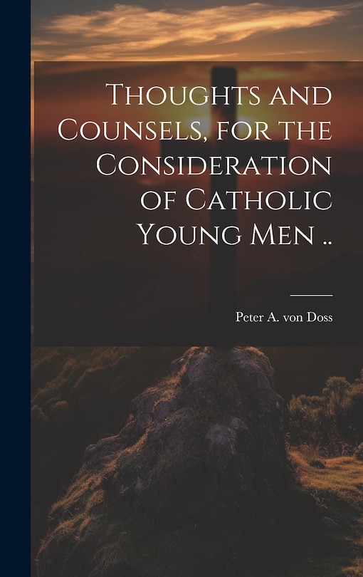 Front cover_Thoughts and Counsels, for the Consideration of Catholic Young Men ..