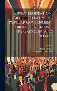 Couverture_Direct Legislation. Article Relative to Popular Government Through Initiative, Referendum, and Recall