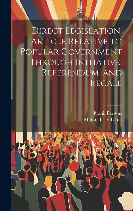 Couverture_Direct Legislation. Article Relative to Popular Government Through Initiative, Referendum, and Recall