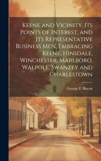 Couverture_Keene and Vicinity, Its Points of Interest, and Its Representative Business Men, Embracing Keene, Hinsdale, Winchester, Marlboro, Walpole, Swanzey and Charlestown