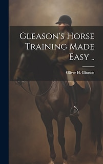 Front cover_Gleason's Horse Training Made Easy ..