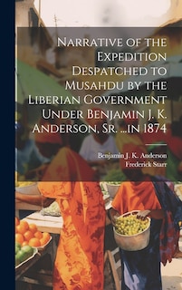 Front cover_Narrative of the Expedition Despatched to Musahdu by the Liberian Government Under Benjamin J. K. Anderson, Sr. ...in 1874