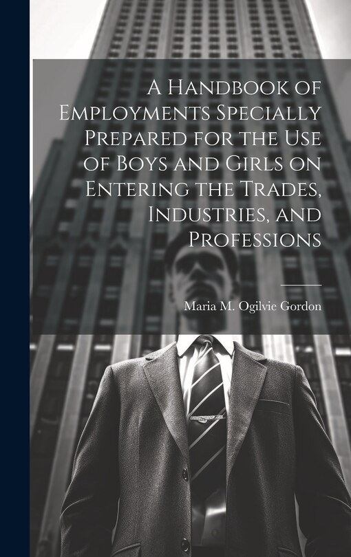 Front cover_A Handbook of Employments Specially Prepared for the Use of Boys and Girls on Entering the Trades, Industries, and Professions