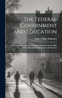Front cover_The Federal Government and Education; an Examination of the Federalization Movement in the Light of the Educational Demands of a Democracy