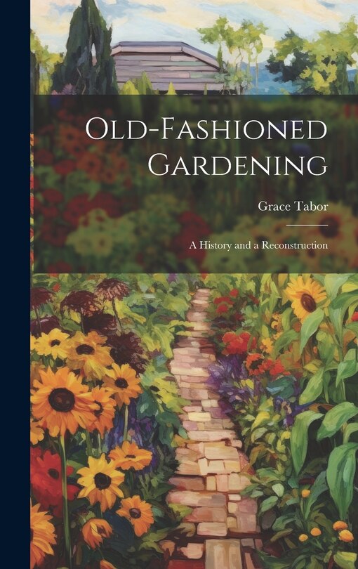 Front cover_Old-fashioned Gardening; a History and a Reconstruction