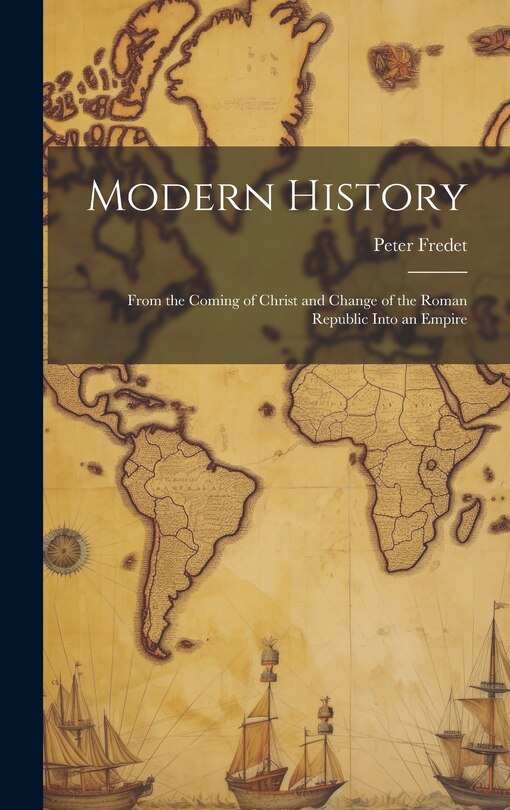 Front cover_Modern History; From the Coming of Christ and Change of the Roman Republic Into an Empire
