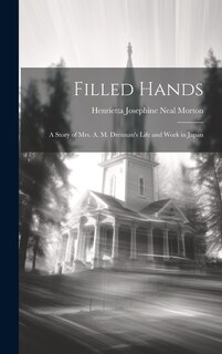 Filled Hands; a Story of Mrs. A. M. Drennan's Life and Work in Japan