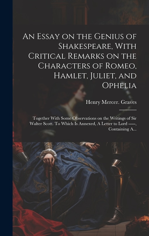 Front cover_An Essay on the Genius of Shakespeare, With Critical Remarks on the Characters of Romeo, Hamlet, Juliet, and Ophelia; Together With Some Observations on the Writings of Sir Walter Scott. To Which is Annexed, A Letter to Lord -----, Containing A...