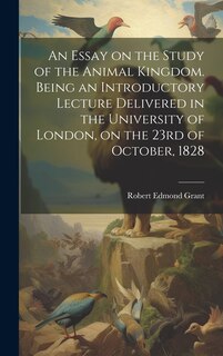 Front cover_An Essay on the Study of the Animal Kingdom. Being an Introductory Lecture Delivered in the University of London, on the 23rd of October, 1828