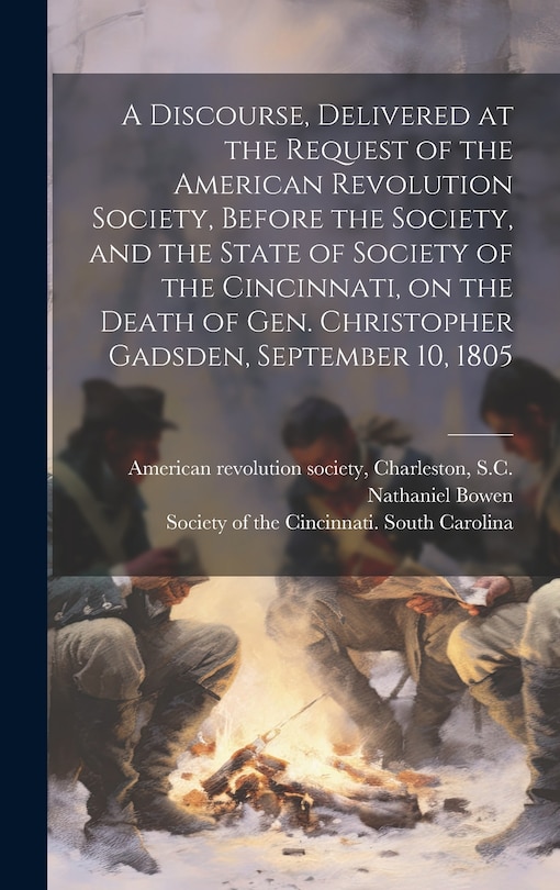 Couverture_A Discourse, Delivered at the Request of the American Revolution Society, Before the Society, and the State of Society of the Cincinnati, on the Death of Gen. Christopher Gadsden, September 10, 1805