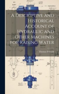 Front cover_A Descriptive and Historical Account of Hydraulic and Other Machines for Raising Water