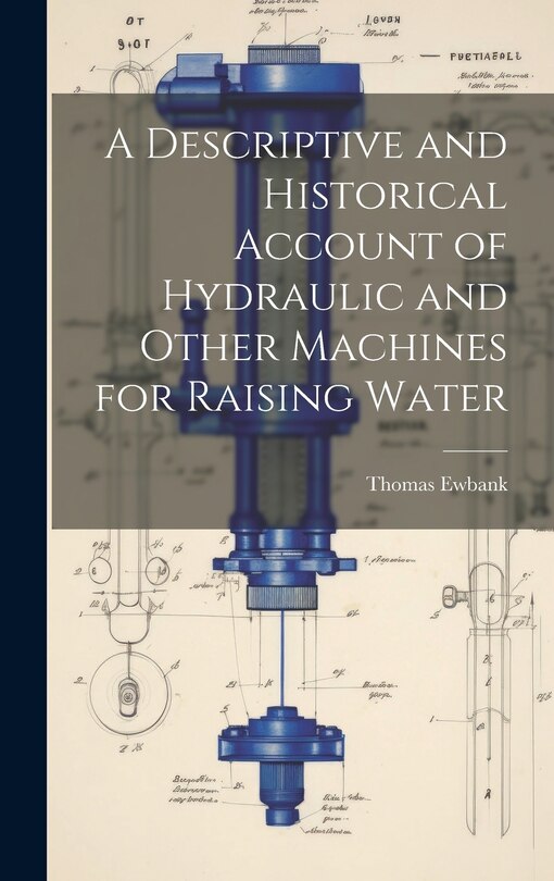 Front cover_A Descriptive and Historical Account of Hydraulic and Other Machines for Raising Water