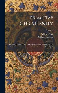 Couverture_Primitive Christianity; or, The Religion of the Ancient Christians in the First Ages of the Gospel;; Volume 1