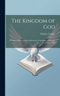 Couverture_The Kingdom of God; a Course of Four Lectures Delivered at Cambridge During the Lent Term, 1912