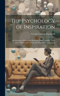 Front cover_The Psychology of Inspiration; an Attempt to Distinguish Religious From Scientific Truth and to Harmonize Christianity With Modern Thought