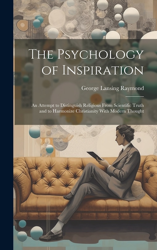 Front cover_The Psychology of Inspiration; an Attempt to Distinguish Religious From Scientific Truth and to Harmonize Christianity With Modern Thought