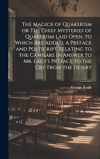 Front cover_The Magick of Quakerism or The Chief Mysteries of Quakerism Laid Open, to Which Are Added, A Preface and Postscript Relating to the Camisars in Answer to Mr. Lacy's Preface to the Cry From the Desert