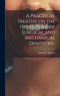 Front cover_A Practical Treatise on the Operations of Surgical and Mechanical Dentistry..