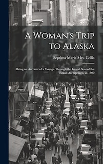 Front cover_A Woman's Trip to Alaska; Being an Account of a Voyage Through the Inland Seas of the Sitkan Archipelago, in 1890