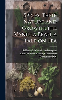 Front cover_Spices, Their Nature and Growth, the Vanilla Bean, a Talk on Tea