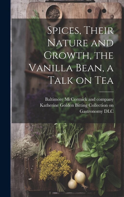 Front cover_Spices, Their Nature and Growth, the Vanilla Bean, a Talk on Tea