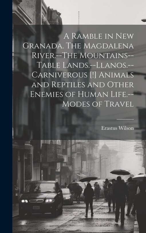 Front cover_A Ramble in New Granada. The Magdalena River.--The Mountains--Table Lands.--Llanos.--Carniverous [!] Animals and Reptiles and Other Enemies of Human Life.--Modes of Travel