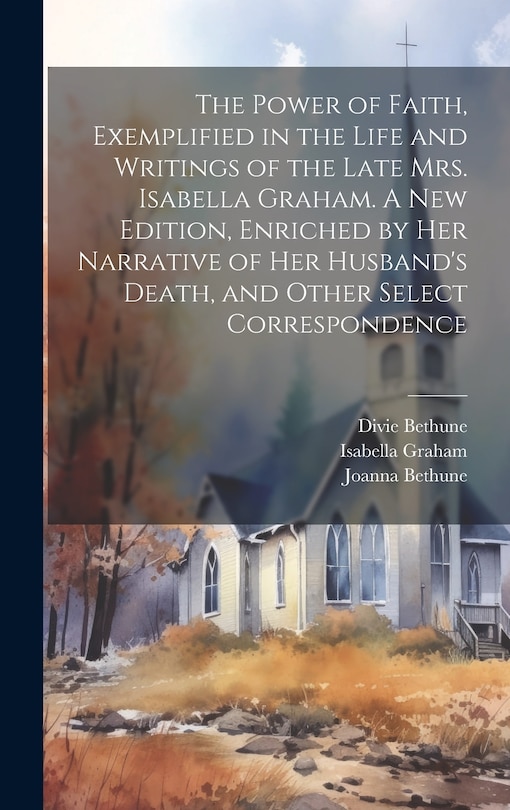 Couverture_The Power of Faith, Exemplified in the Life and Writings of the Late Mrs. Isabella Graham. A New Edition, Enriched by Her Narrative of Her Husband's Death, and Other Select Correspondence