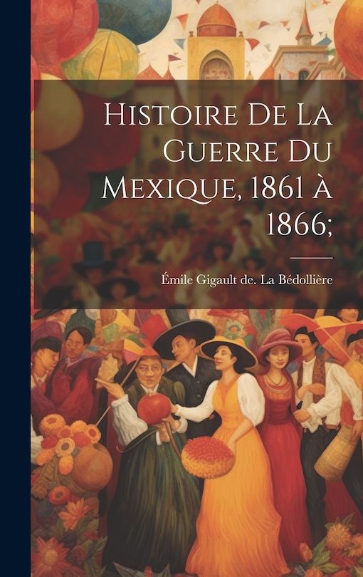 Couverture_Histoire de la guerre du Mexique, 1861 à 1866;