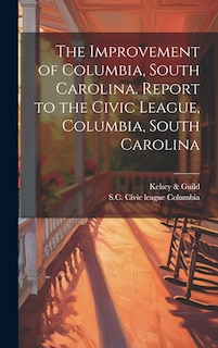 Front cover_The Improvement of Columbia, South Carolina. Report to the Civic League, Columbia, South Carolina