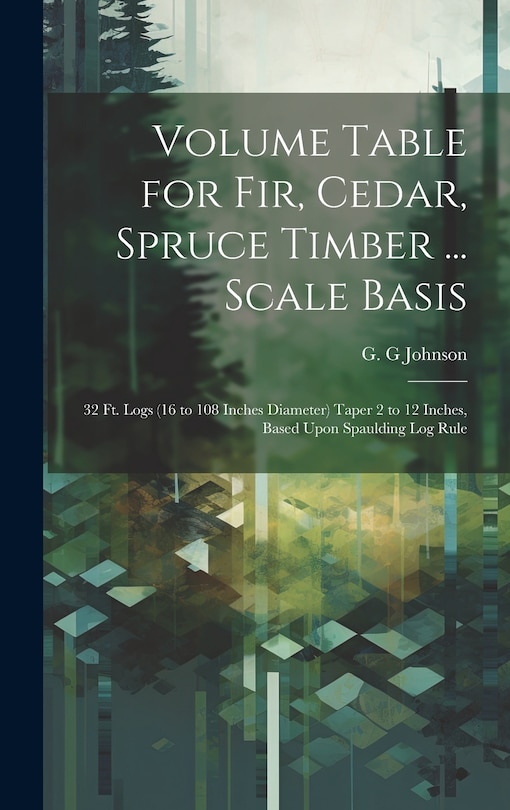 Front cover_Volume Table for Fir, Cedar, Spruce Timber ... Scale Basis
