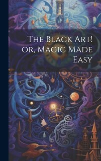 Front cover_The Black Art! or, Magic Made Easy