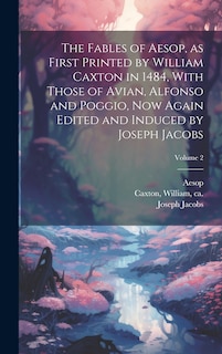 Couverture_The Fables of Aesop, as First Printed by William Caxton in 1484, With Those of Avian, Alfonso and Poggio, Now Again Edited and Induced by Joseph Jacobs; Volume 2