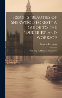 Front cover_Sisson's Beauties of Sherwood Forest. A Guide to the Dukeries and Worksop